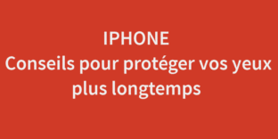 conseils iphone fatigue protéger yeux